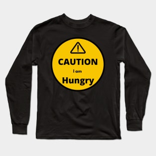 Caution I am Hungry Long Sleeve T-Shirt